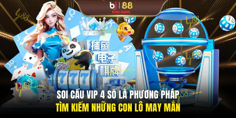 Soi cầu vip 4 số là phương pháp tìm kiếm những con lô may mắn