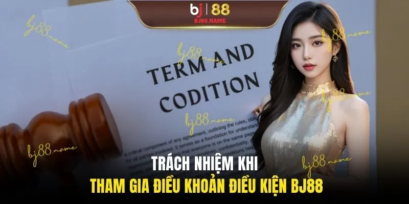 Trách nhiệm khi tham gia điều khoản điều kiện BJ88